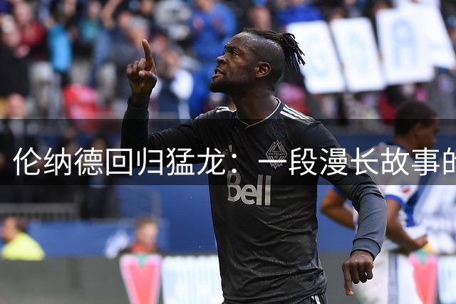 伦纳德回归猛龙：一段漫长故事的终章